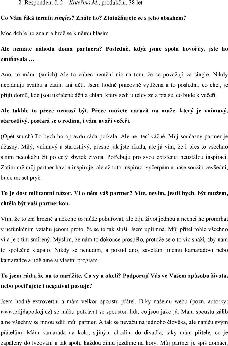 Jsem hodně pracovně vytížená a to poslední, co chci, je přijít domů, kde jsou ukřičené děti a chlap, který sedí u televize a ptá se, co bude k večeři. Ale takhle to přece nemusí být.
