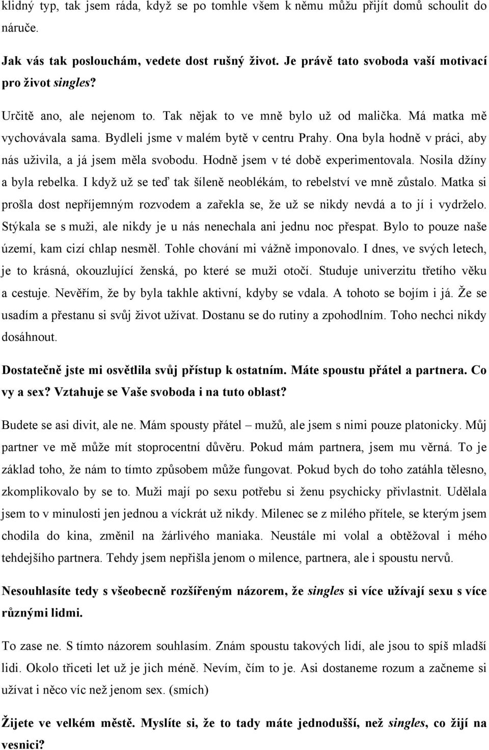 Ona byla hodně v práci, aby nás uživila, a já jsem měla svobodu. Hodně jsem v té době experimentovala. Nosila džíny a byla rebelka. I když už se teď tak šíleně neoblékám, to rebelství ve mně zůstalo.