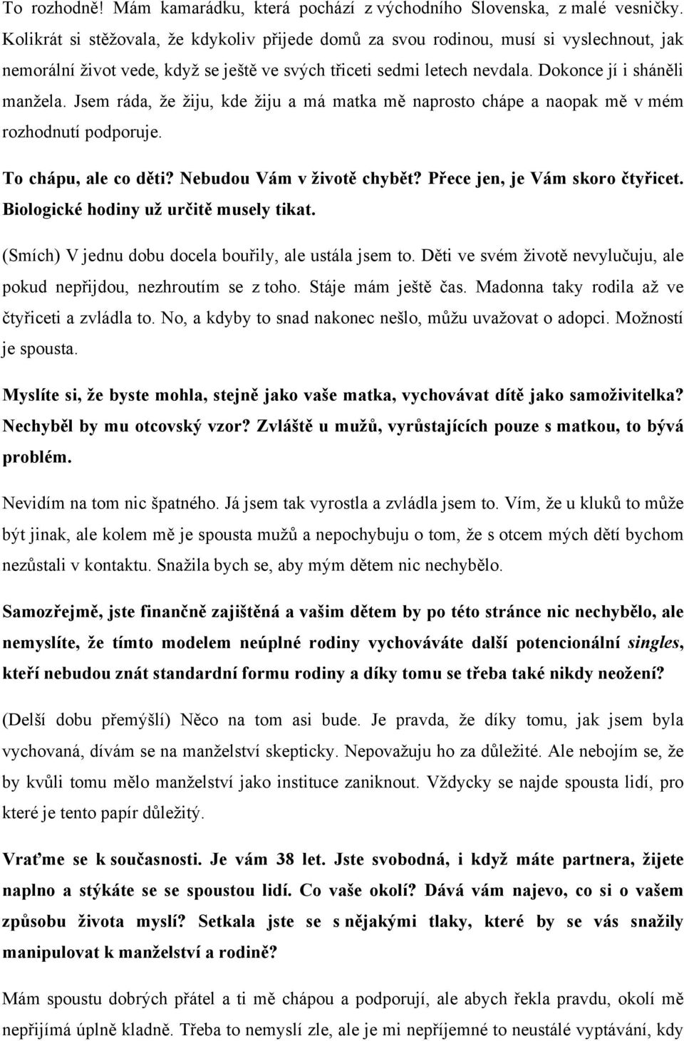 Jsem ráda, že žiju, kde žiju a má matka mě naprosto chápe a naopak mě v mém rozhodnutí podporuje. To chápu, ale co děti? Nebudou Vám v životě chybět? Přece jen, je Vám skoro čtyřicet.