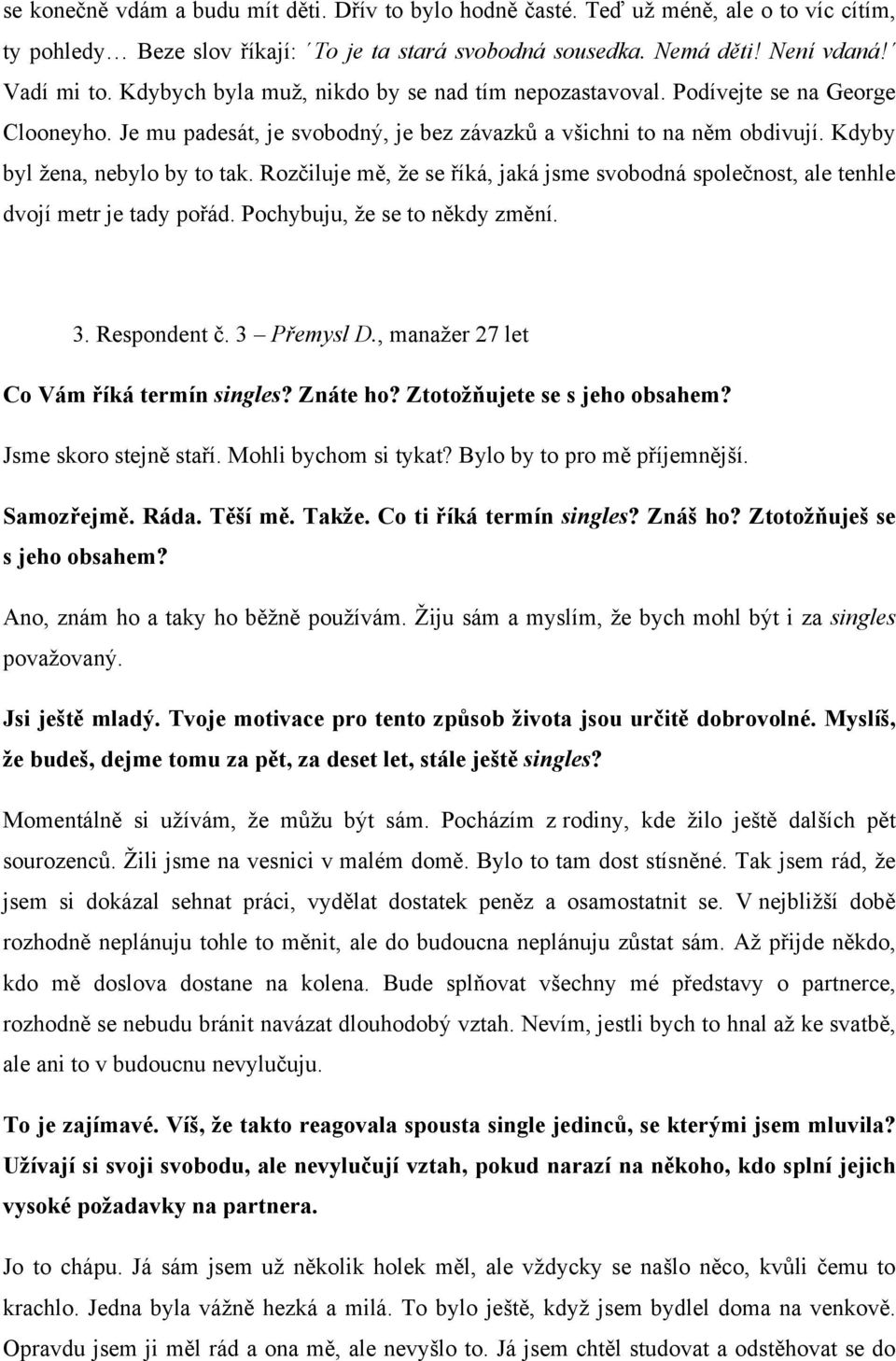 Rozčiluje mě, že se říká, jaká jsme svobodná společnost, ale tenhle dvojí metr je tady pořád. Pochybuju, že se to někdy změní. 3. Respondent č. 3 Přemysl D., manažer 27 let Co Vám říká termín singles?