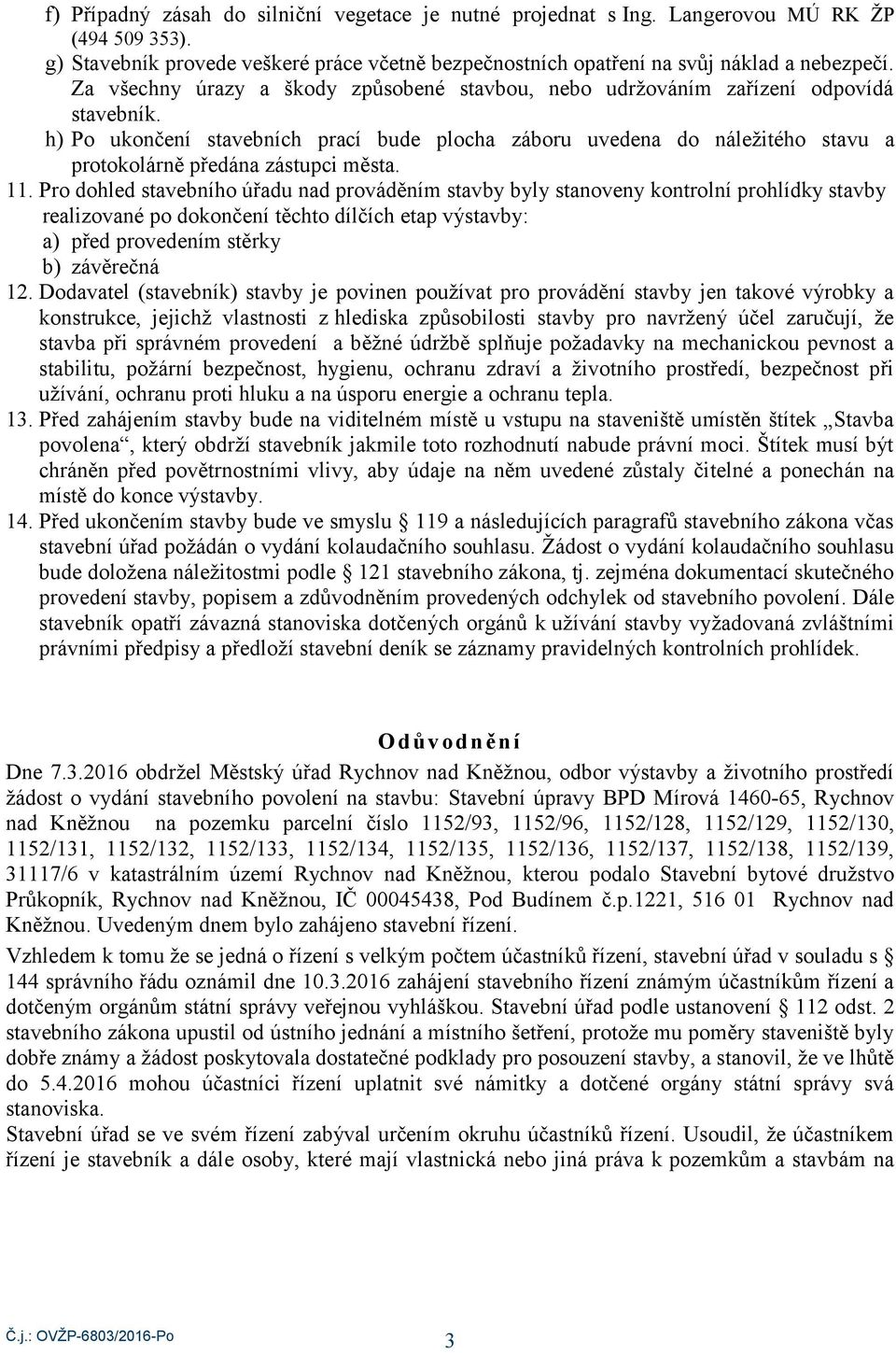 h) Po ukončení stavebních prací bude plocha záboru uvedena do náležitého stavu a protokolárně předána zástupci města. 11.