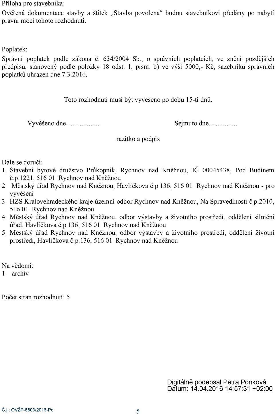 Toto rozhodnutí musí být vyvěšeno po dobu 15-ti dnů. Vyvěšeno dne Sejmuto dne. razítko a podpis Dále se doručí: 1. Stavební bytové družstvo Průkopník, Rychnov nad Kněžnou, IČ 00045438, Pod Budínem č.