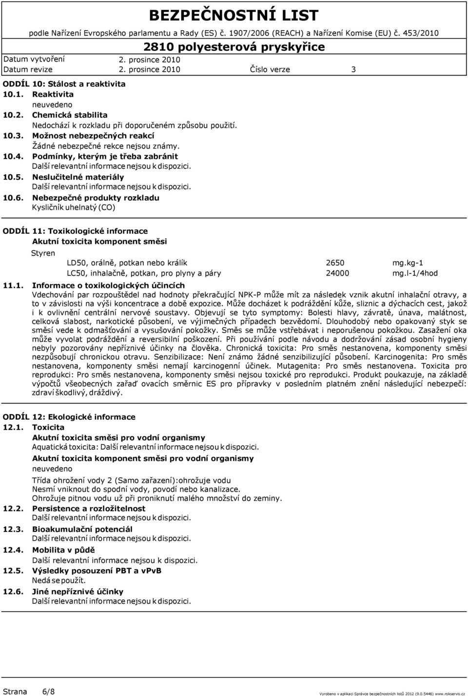 Podmínky, kterým je třeba zabránit Neslučitelné materiály Nebezpečné produkty rozkladu Kysličník uhelnatý (CO) ODDÍL 11