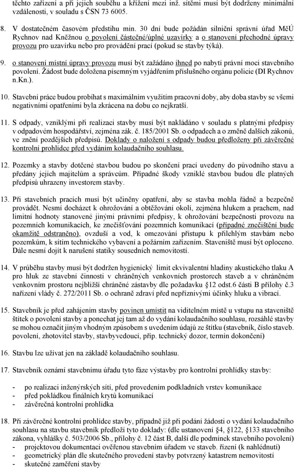 týká). 9. o stanovení místní úpravy provozu musí být zažádáno ihned po nabytí právní moci stavebního povolení. Žádost bude doložena písemným vyjádřením příslušného orgánu policie (DI Rychnov n.kn.). 10.