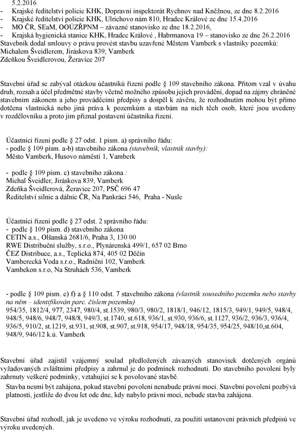 stavbu uzavřené Městem Vamberk s vlastníky pozemků: Michalem Šveidlerem, Jiráskova 839, Vamberk Zdeňkou Šveidlerovou, Žeravice 207 Stavební úřad se zabýval otázkou účastníků řízení podle 109