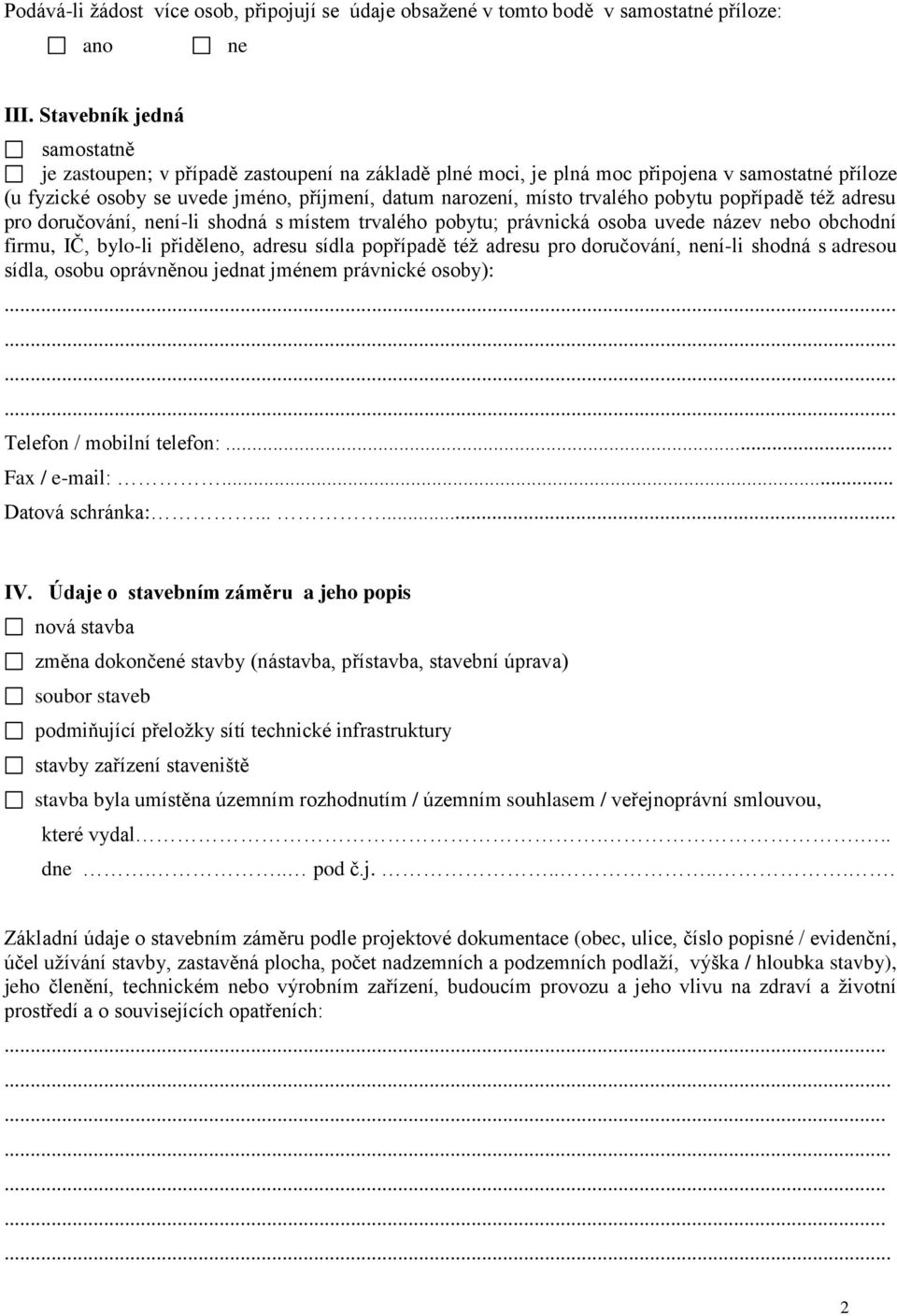 trvalého pobytu popřípadě též adresu pro doručování, není-li shodná s místem trvalého pobytu; právnická osoba uvede název nebo obchodní firmu, IČ, bylo-li přiděleno, adresu sídla popřípadě též adresu