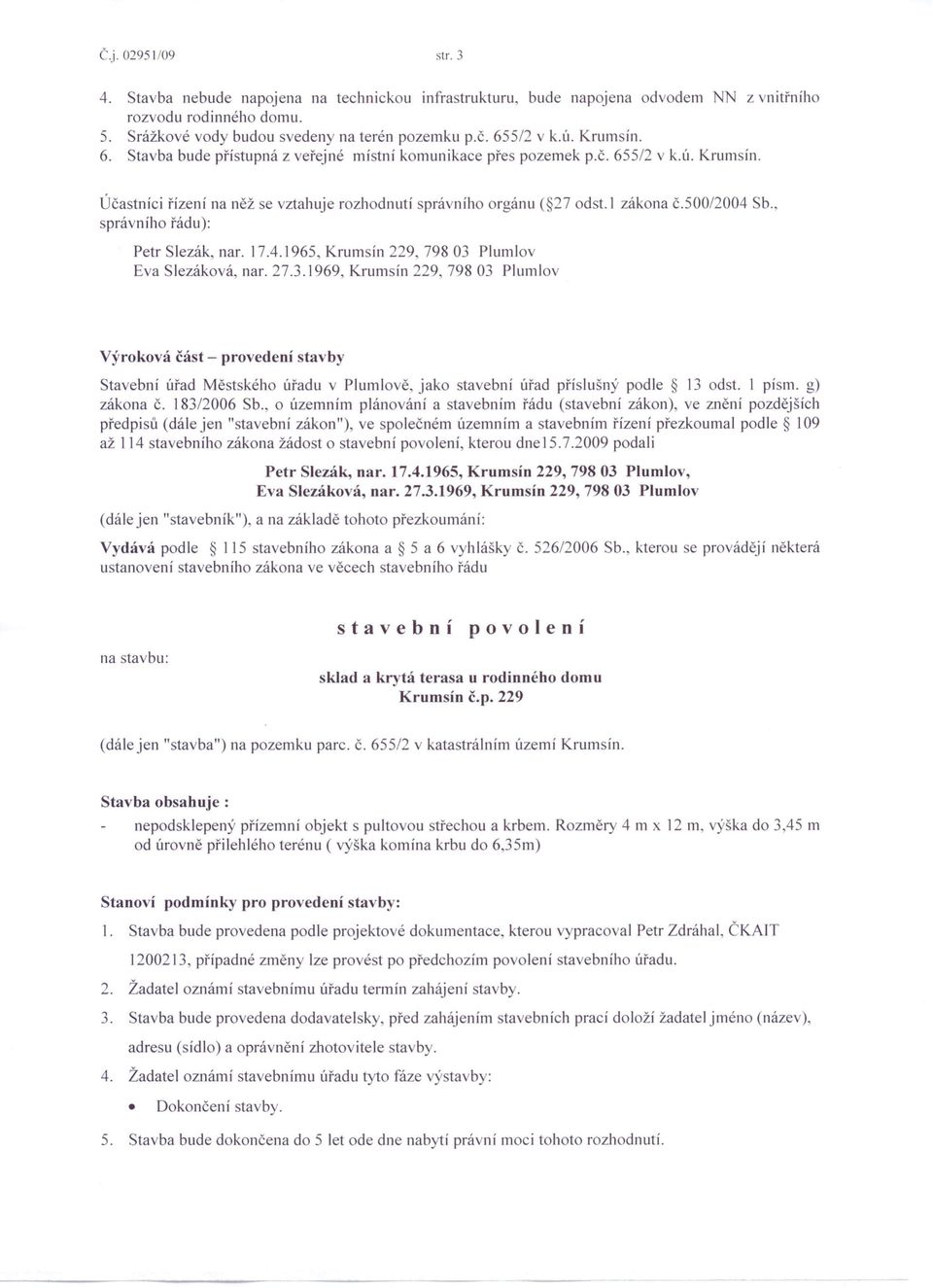 500/2004 Sb., správního řádu): Petr Slezák, nar. 17.4.1965, Krumsín 229, 798 03 Plumlov Výroková část - provedení stavby Stavební úřad Městského úřadu v Plumlově, jako stavební úřad příslušný podle 13 odst.