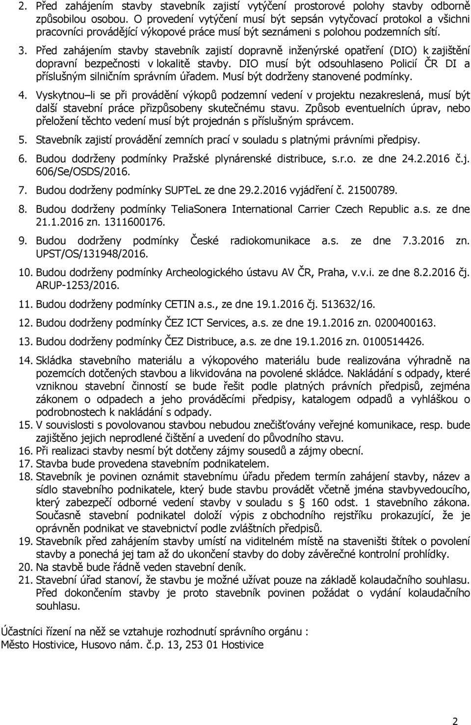 Před zahájením stavby stavebník zajistí dopravně inženýrské opatření (DIO) k zajištění dopravní bezpečnosti v lokalitě stavby.