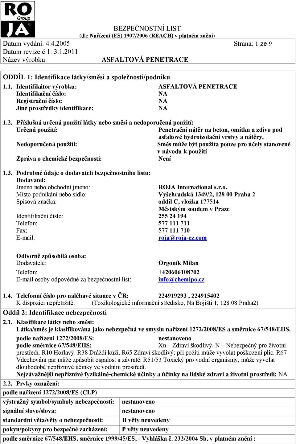 Nedoporučená použití: Směs může být použita pouze pro účely stanovené v návodu k použití Zpráva o chemické bezpečnosti: Není 1.3.