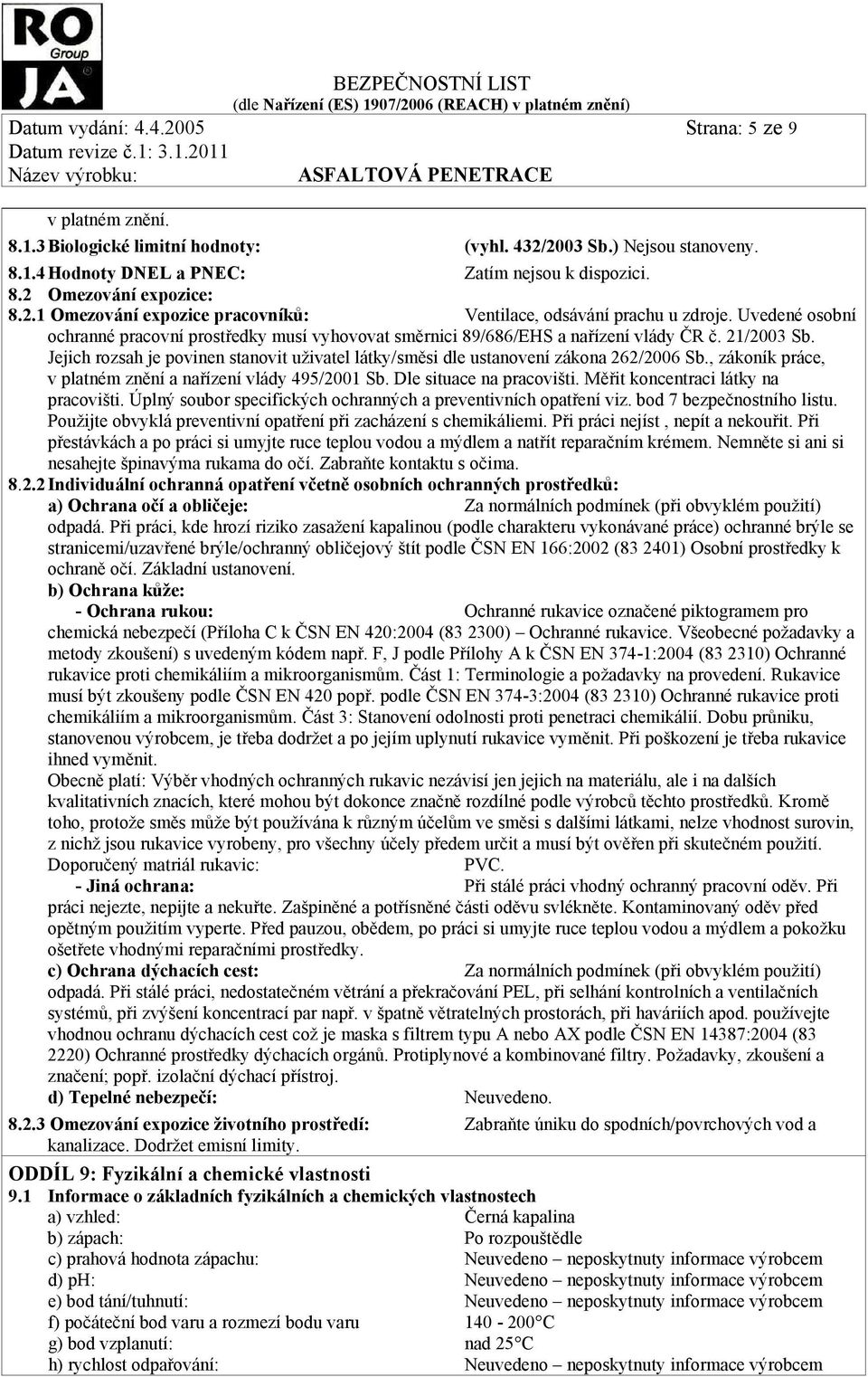 Jejich rozsah je povinen stanovit uživatel látky/směsi dle ustanovení zákona 262/2006 Sb., zákoník práce, v platném znění a nařízení vlády 495/2001 Sb. Dle situace na pracovišti.