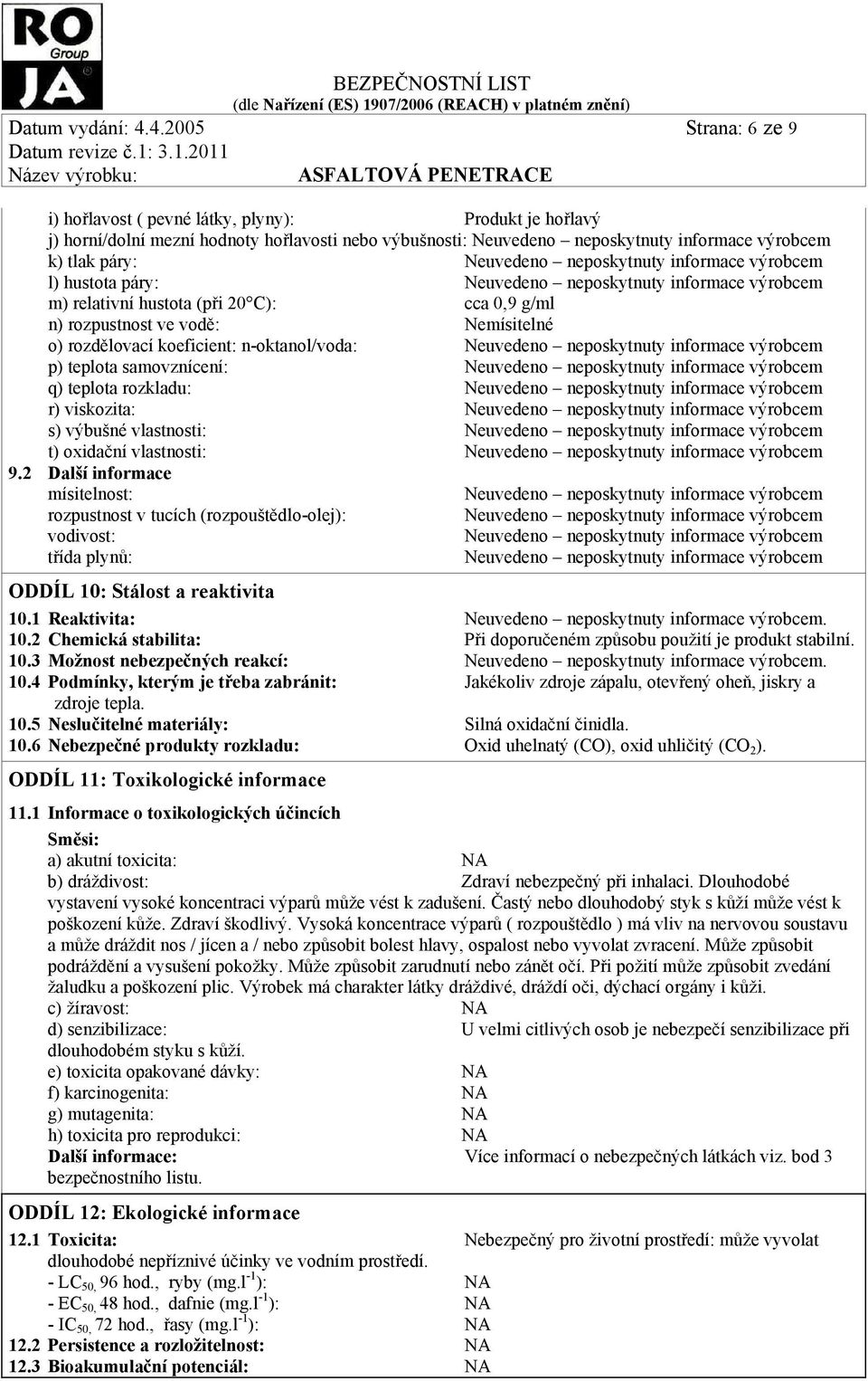 neposkytnuty informace výrobcem l) hustota páry: Neuvedeno neposkytnuty informace výrobcem m) relativní hustota (při 20 C): cca 0,9 g/ml n) rozpustnost ve vodě: Nemísitelné o) rozdělovací koeficient: