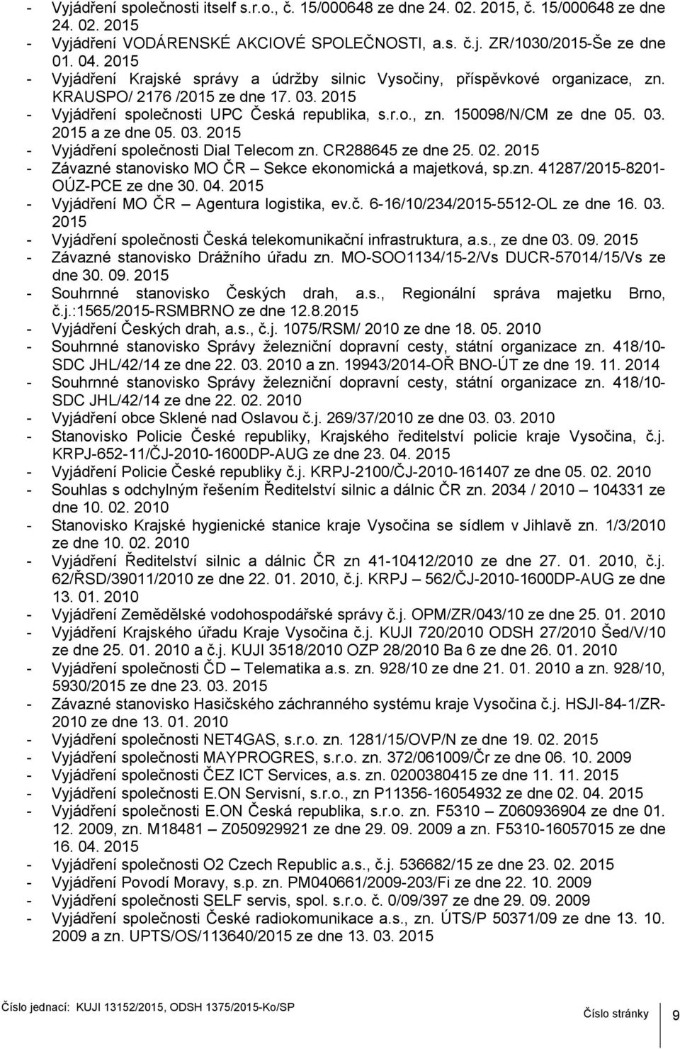 03. 2015 a ze dne 05. 03. 2015 - Vyjádření společnosti Dial Telecom zn. CR288645 ze dne 25. 02. 2015 - Závazné stanovisko MO ČR Sekce ekonomická a majetková, sp.zn. 41287/2015-8201- OÚZ-PCE ze dne 30.
