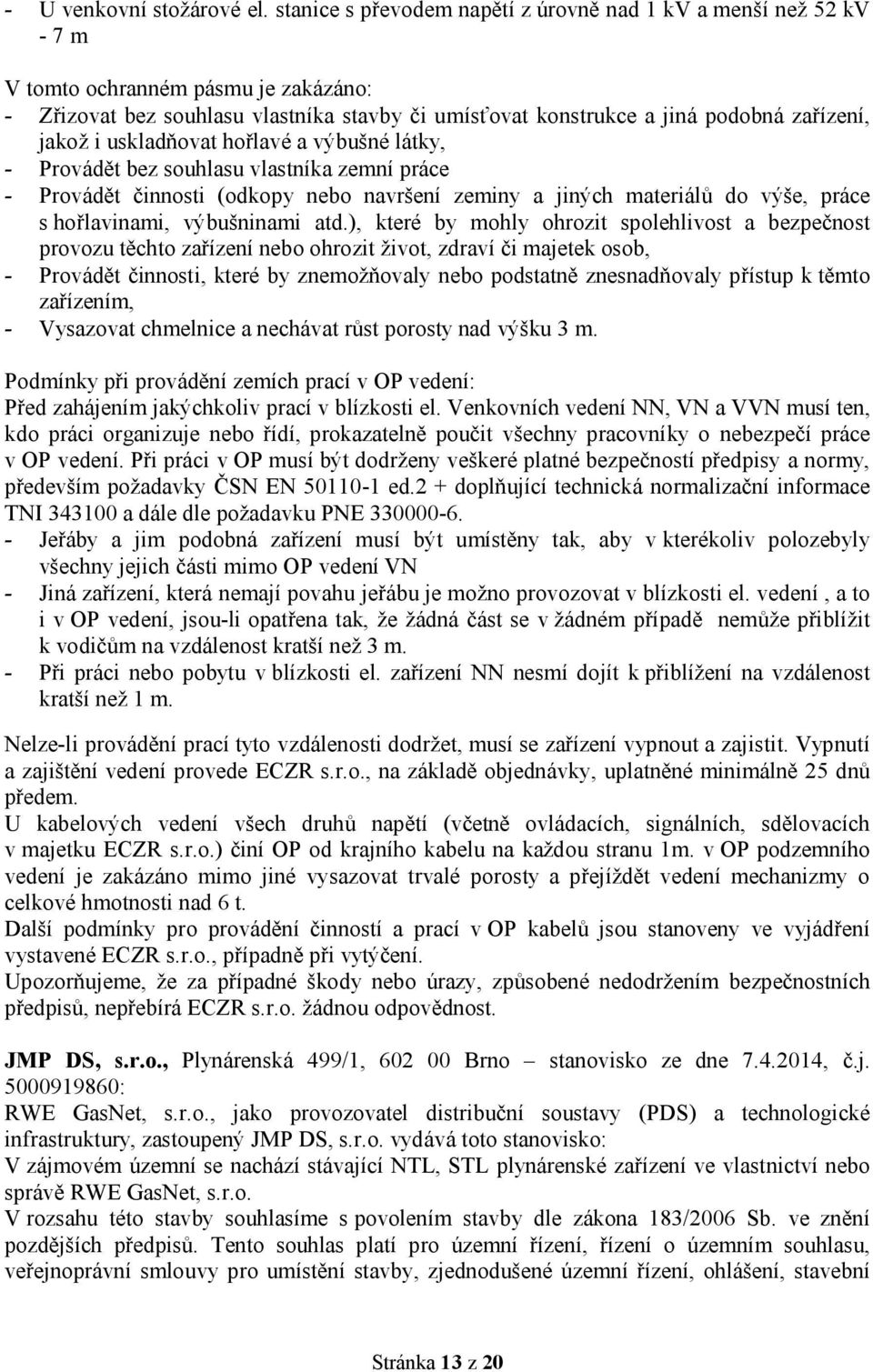 jakož i uskladňovat hořlavé a výbušné látky, - Provádět bez souhlasu vlastníka zemní práce - Provádět činnosti (odkopy nebo navršení zeminy a jiných materiálů do výše, práce s hořlavinami,