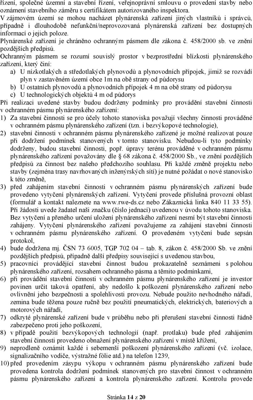 Plynárenské zařízení je chráněno ochranným pásmem dle zákona č. 458/2000 sb. ve znění pozdějších předpisů.