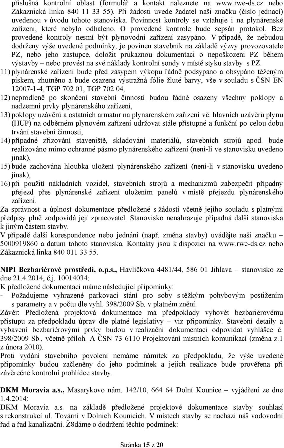 V případě, že nebudou dodrženy výše uvedené podmínky, je povinen stavebník na základě výzvy provozovatele PZ, nebo jeho zástupce, doložit průkaznou dokumentaci o nepoškození PZ během výstavby nebo