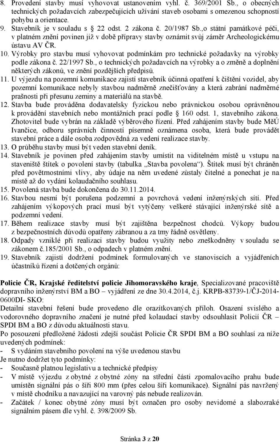 Výrobky pro stavbu musí vyhovovat podmínkám pro technické požadavky na výrobky podle zákona č. 22/1997 Sb.