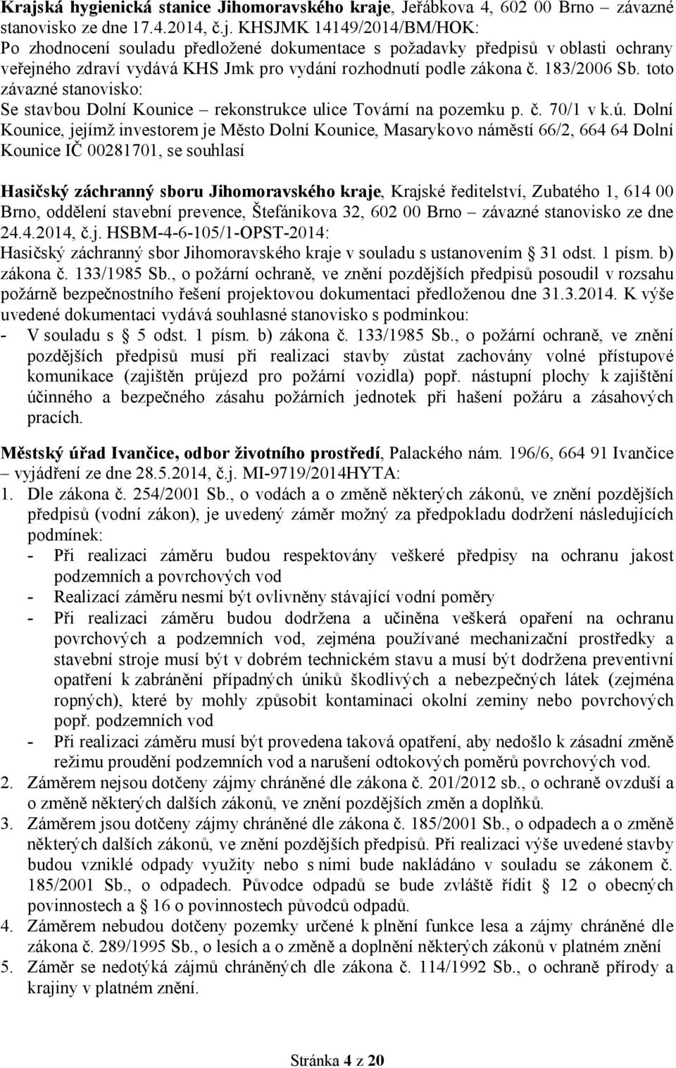 Dolní Kounice, jejímž investorem je Město Dolní Kounice, Masarykovo náměstí 66/2, 664 64 Dolní Kounice IČ 00281701, se souhlasí Hasičský záchranný sboru Jihomoravského kraje, Krajské ředitelství,
