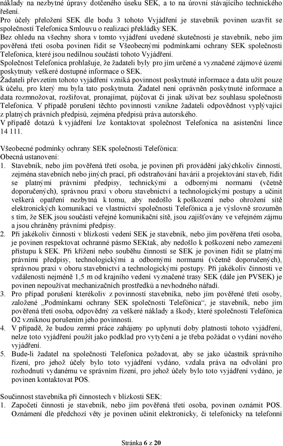 Bez ohledu na všechny shora v tomto vyjádření uvedené skutečnosti je stavebník, nebo jím pověřená třetí osoba povinen řídit se Všeobecnými podmínkami ochrany SEK společnosti Telefonica, které jsou