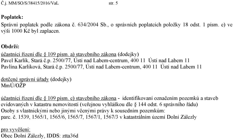 e) stavebního zákona - identifikovaní označením pozemků a staveb evidovaných v katastru nemovitostí (veřejnou vyhláškou dle 144 odst.