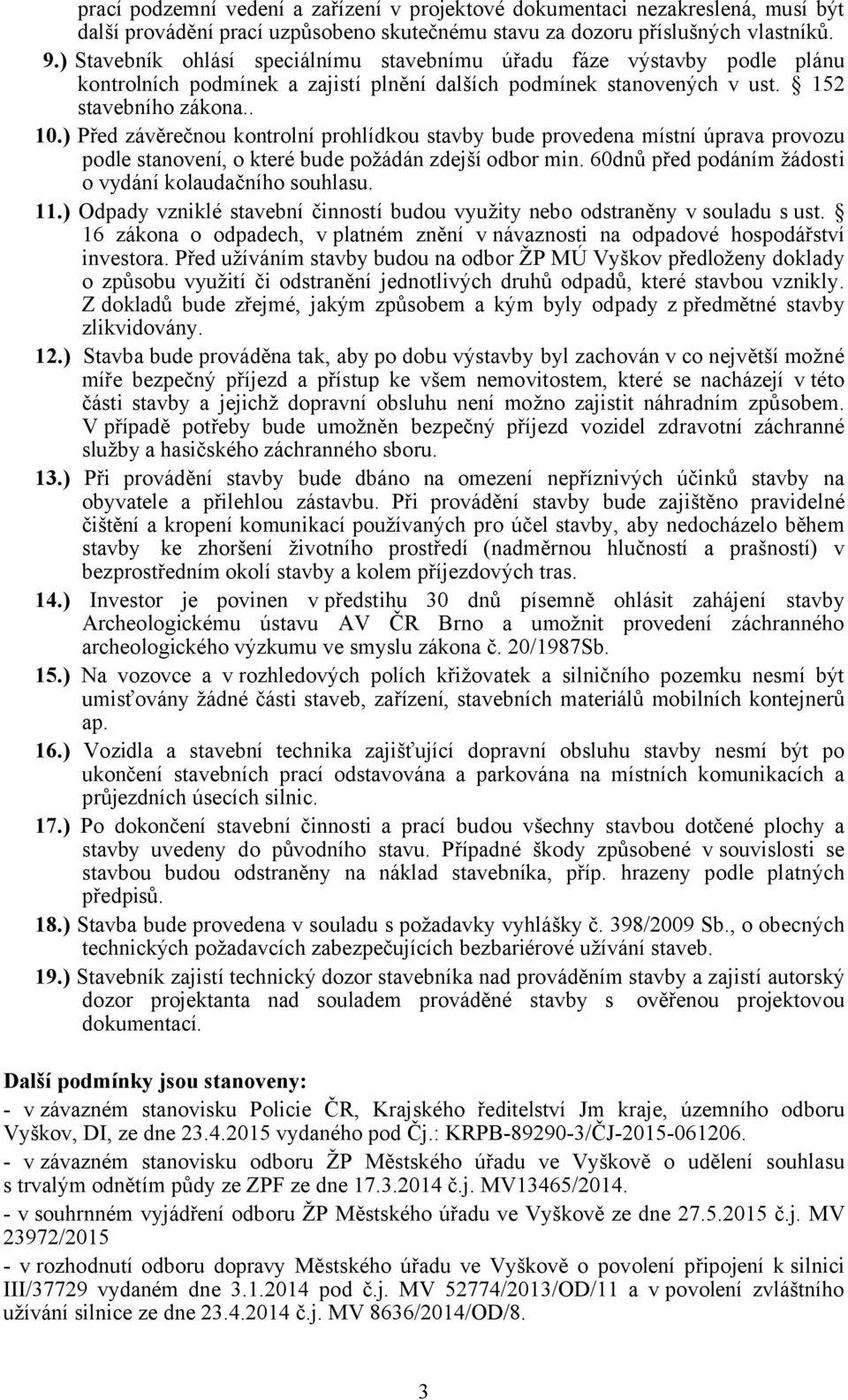 ) Před závěrečnou kontrolní prohlídkou stavby bude provedena místní úprava provozu podle stanovení, o které bude požádán zdejší odbor min. 60dnů před podáním žádosti o vydání kolaudačního souhlasu.