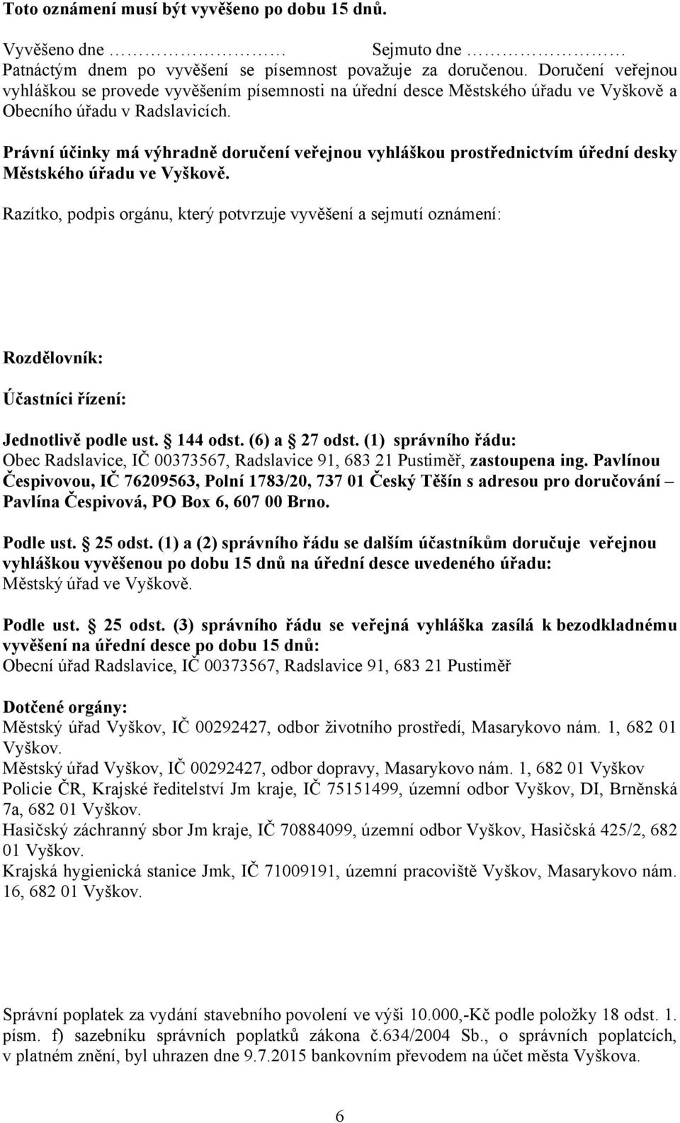 Právní účinky má výhradně doručení veřejnou vyhláškou prostřednictvím úřední desky Městského úřadu ve Vyškově.