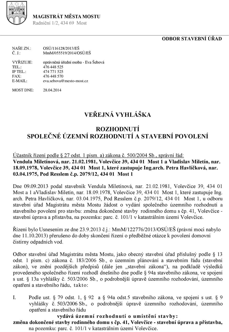 , správní řád: Vendula Miletínová, nar. 21.02.1981, Volevčice 39, 434 01 Most 1 a Vladislav Miletín, nar. 18.09.1978, Volevčice 39, 434 01 Most 1, které zastupuje Ing.arch. Petra Havlíčková, nar. 03.