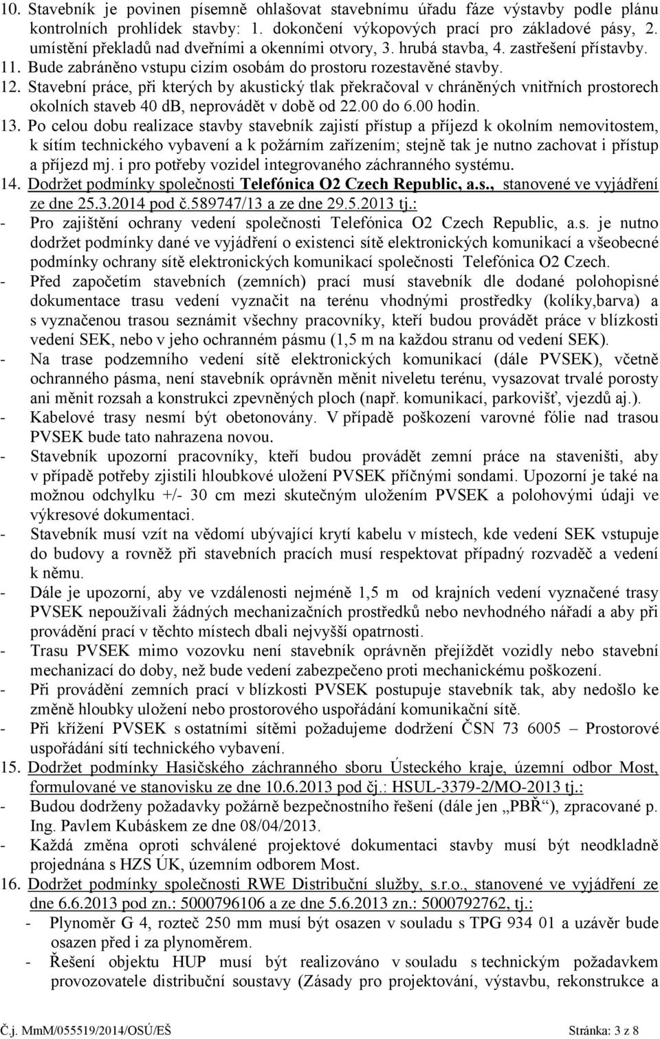 Stavební práce, při kterých by akustický tlak překračoval v chráněných vnitřních prostorech okolních staveb 40 db, neprovádět v době od 22.00 do 6.00 hodin. 13.