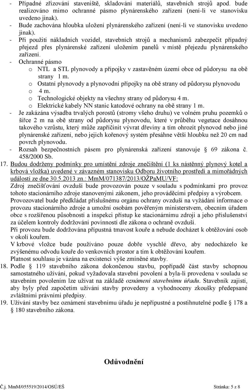 - Při použití nákladních vozidel, stavebních strojů a mechanismů zabezpečit případný přejezd přes plynárenské zařízení uložením panelů v místě přejezdu plynárenského zařízení.