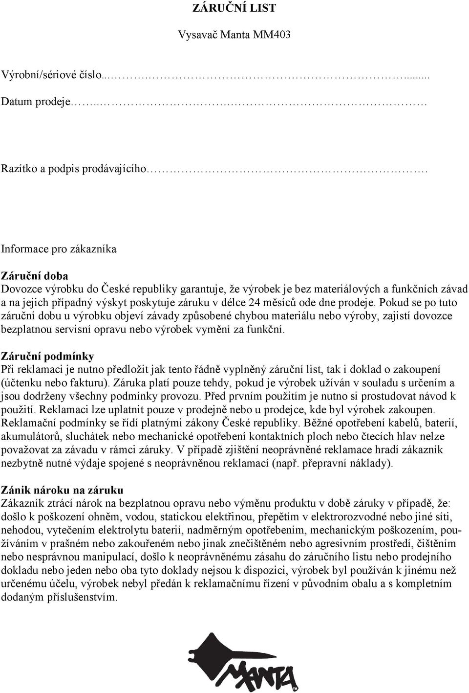 dne prodeje. Pokud se po tuto záruční dobu u výrobku objeví závady způsobené chybou materiálu nebo výroby, zajistí dovozce bezplatnou servisní opravu nebo výrobek vymění za funkční.