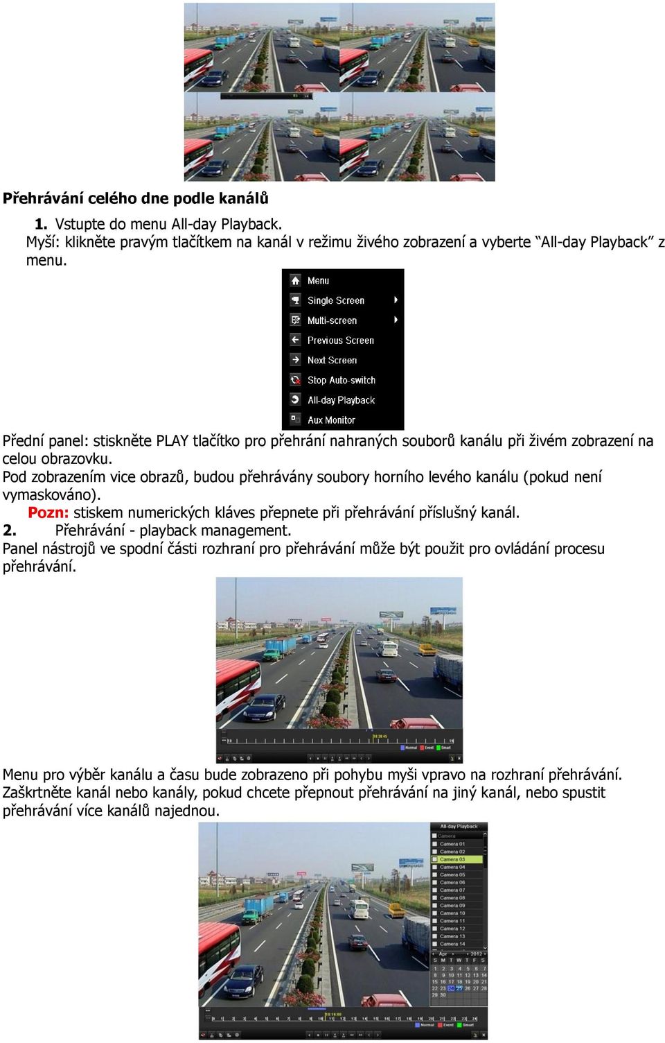 Pod zobrazením vice obrazů, budou přehrávány soubory horního levého kanálu (pokud není vymaskováno). Pozn: stiskem numerických kláves přepnete při přehrávání příslušný kanál. 2.