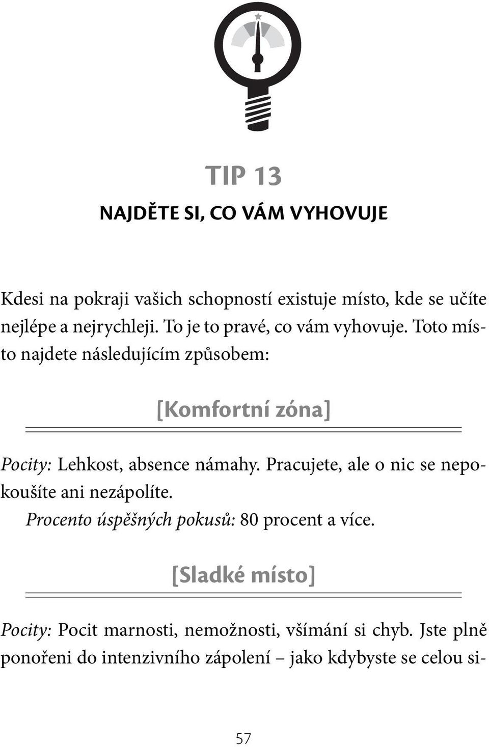 Toto místo najdete následujícím způsobem: [Komfortní zóna] Pocity: Lehkost, absence námahy.