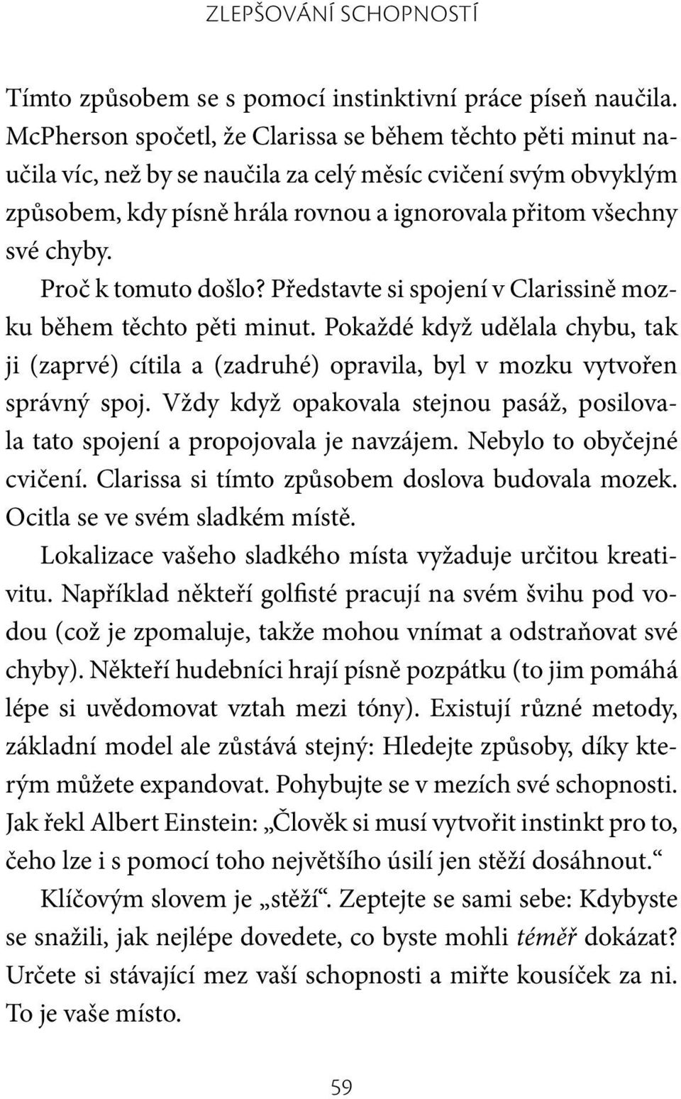 Proč k tomuto došlo? Představte si spojení v Clarissině mozku během těchto pěti minut. Pokaždé když udělala chybu, tak ji (zaprvé) cítila a (zadruhé) opravila, byl v mozku vytvořen správný spoj.