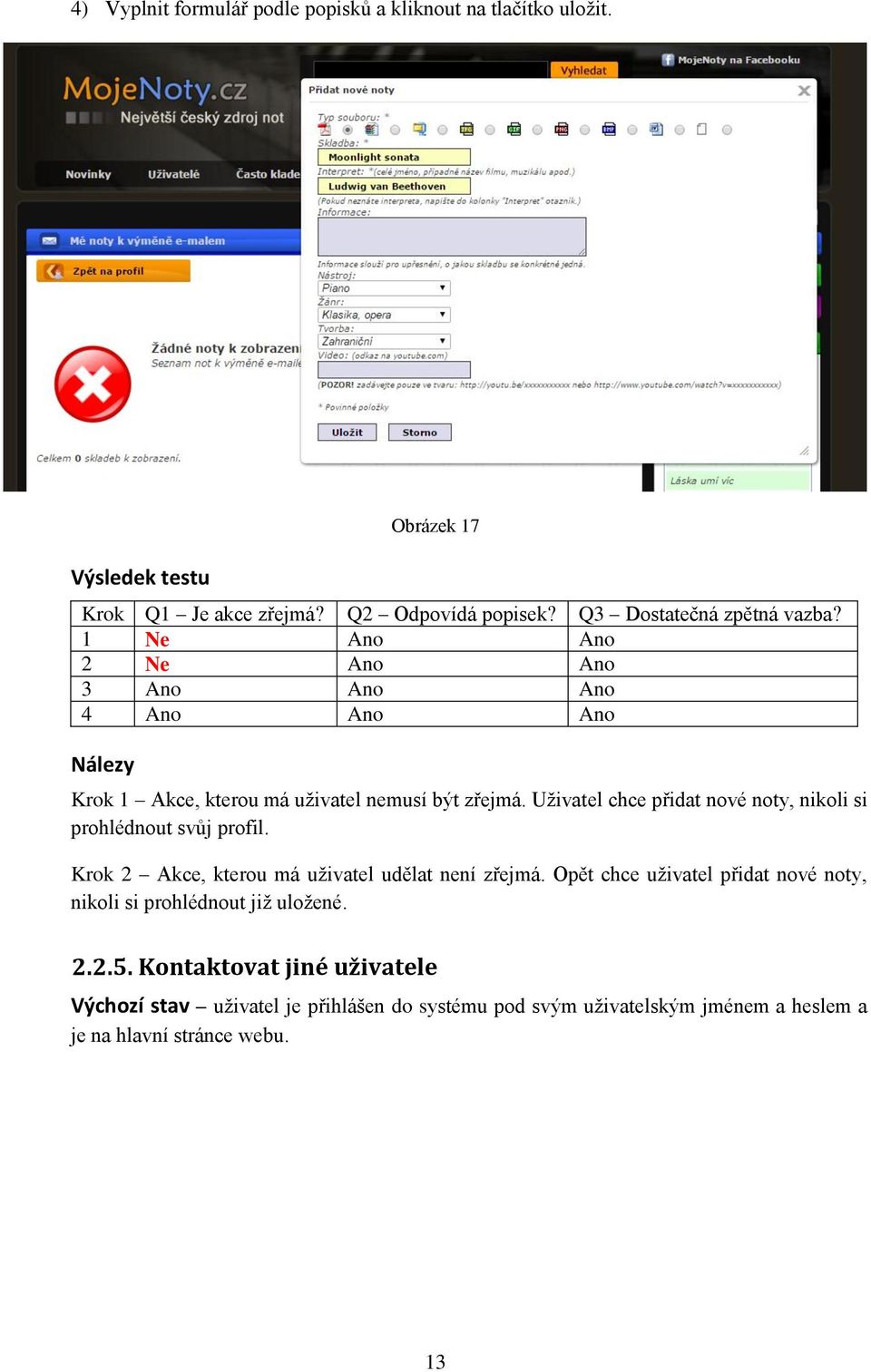 Uživatel chce přidat nové noty, nikoli si prohlédnout svůj profil. Krok 2 Akce, kterou má uživatel udělat není zřejmá.