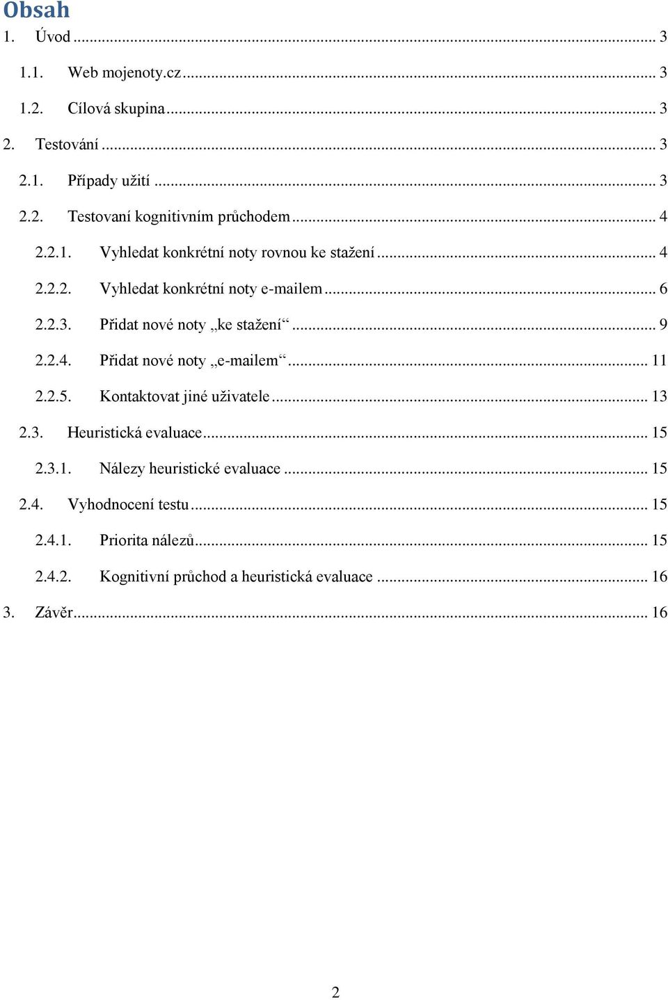 2.4. Přidat nové noty e-mailem... 11 2.2.5. Kontaktovat jiné uživatele... 13 2.3. Heuristická evaluace... 15 2.3.1. Nálezy heuristické evaluace.