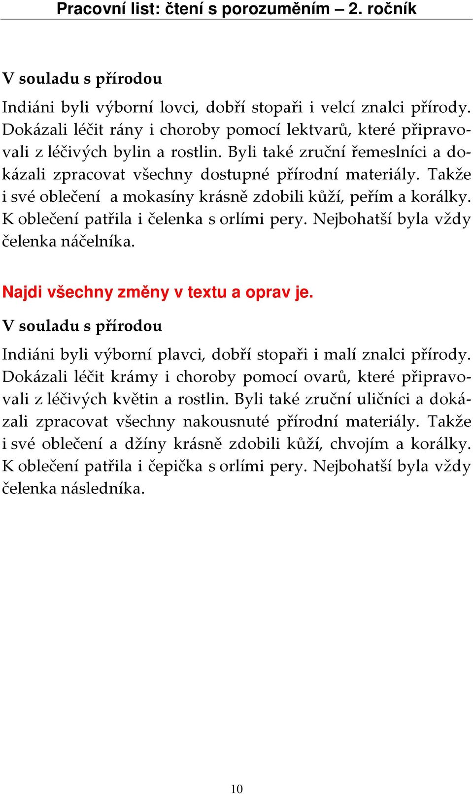 Takže i své oblečení a mokasíny krásně zdobili kůží, peřím a korálky. K oblečení patřila i čelenka s orlími pery. Nejbohatší byla vždy čelenka náčelníka. Najdi všechny změny v textu a oprav je.