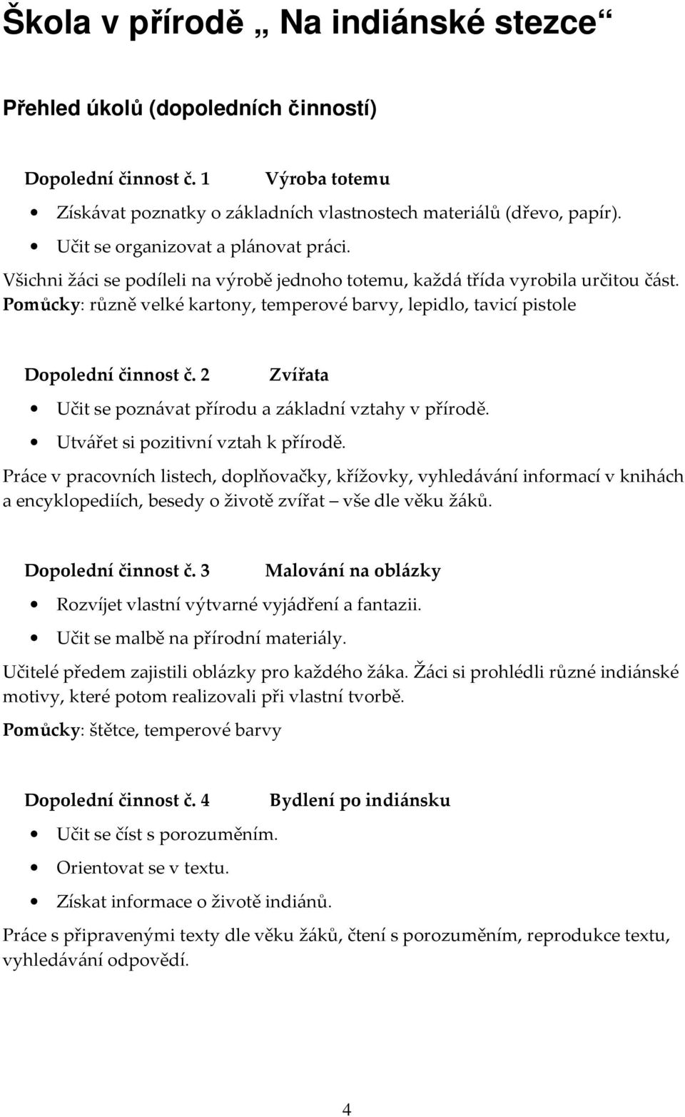 Pomůcky: různě velké kartony, temperové barvy, lepidlo, tavicí pistole Dopolední činnost č. 2 Zvířata Učit se poznávat přírodu a základní vztahy v přírodě. Utvářet si pozitivní vztah k přírodě.