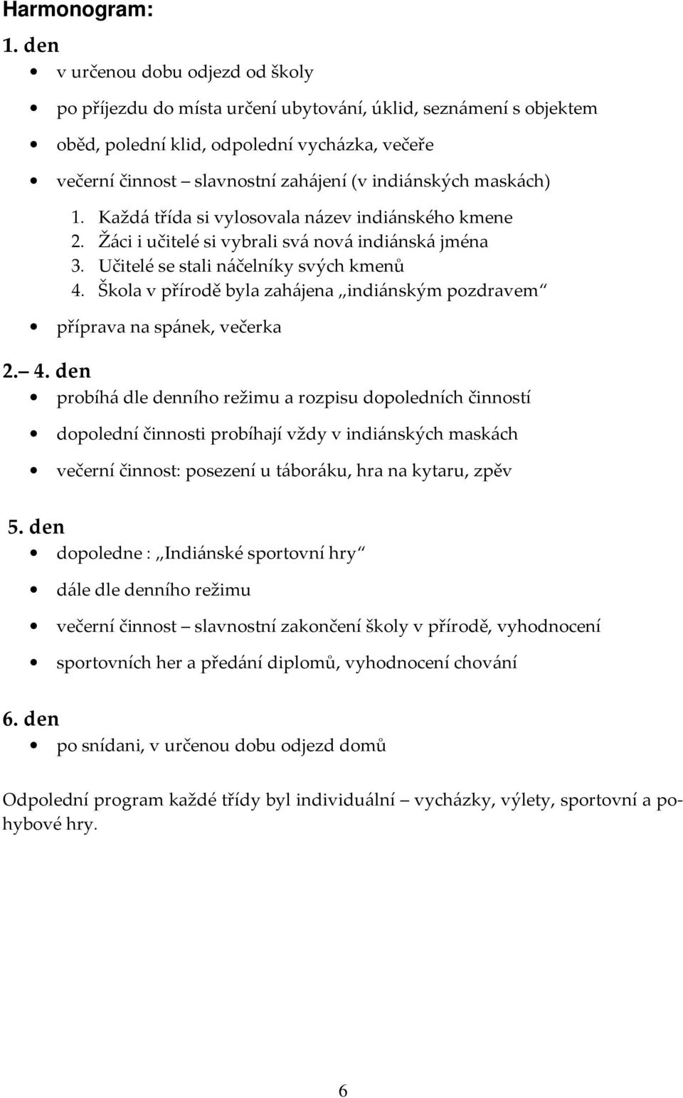 maskách) 1. Každá třída si vylosovala název indiánského kmene 2. Žáci i učitelé si vybrali svá nová indiánská jména 3. Učitelé se stali náčelníky svých kmenů 4.