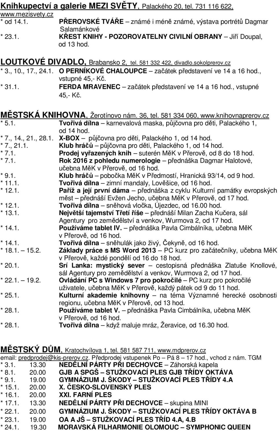 , vstupné 45,- Kč. MĚSTSKÁ KNIHOVNA, Žerotínovo nám. 36, tel. 581 334 060, www.knihovnaprerov.cz * 5.1. Tvořivá dílna karnevalová maska, půjčovna pro děti, Palackého 1, od 14 hod. * 7., 14., 21., 28.