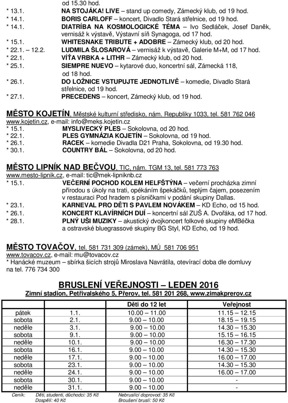 * 26.1. DO LOŽNICE VSTUPUJTE JEDNOTLIVĚ komedie, Divadlo Stará střelnice, od 19 hod. * 27.1. PRECEDENS koncert, Zámecký klub, od 19 hod. MĚSTO KOJETÍN, Městské kulturní středisko, nám.