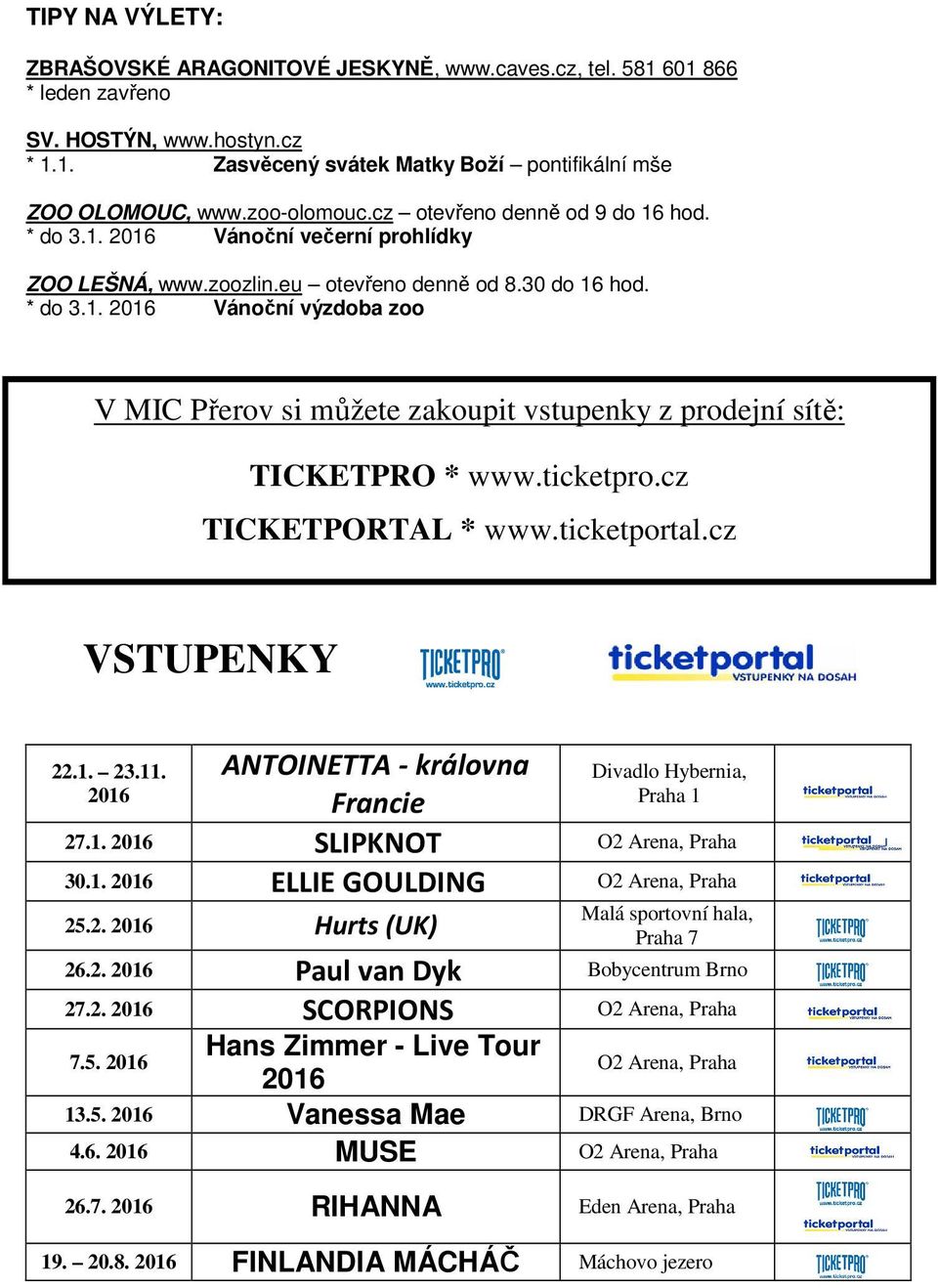 ticketpro.cz TICKETPORTAL * www.ticketportal.cz VSTUPENKY 22.1. 23.11. 2016 ANTOINETTA - královna Francie Divadlo Hybernia, Praha 1 27.1. 2016 SLIPKNOT O2 Arena, Praha 30.1. 2016 ELLIE GOULDING O2 Arena, Praha 25.