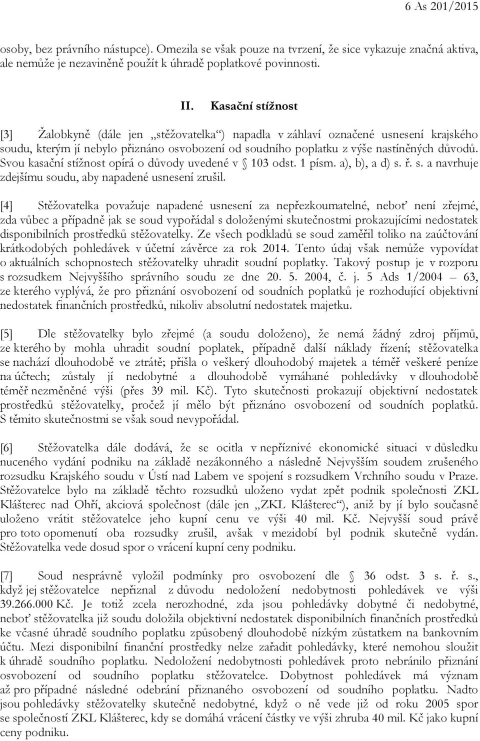 Svou kasační stížnost opírá o důvody uvedené v 103 odst. 1 písm. a), b), a d) s. ř. s. a navrhuje zdejšímu soudu, aby napadené usnesení zrušil.