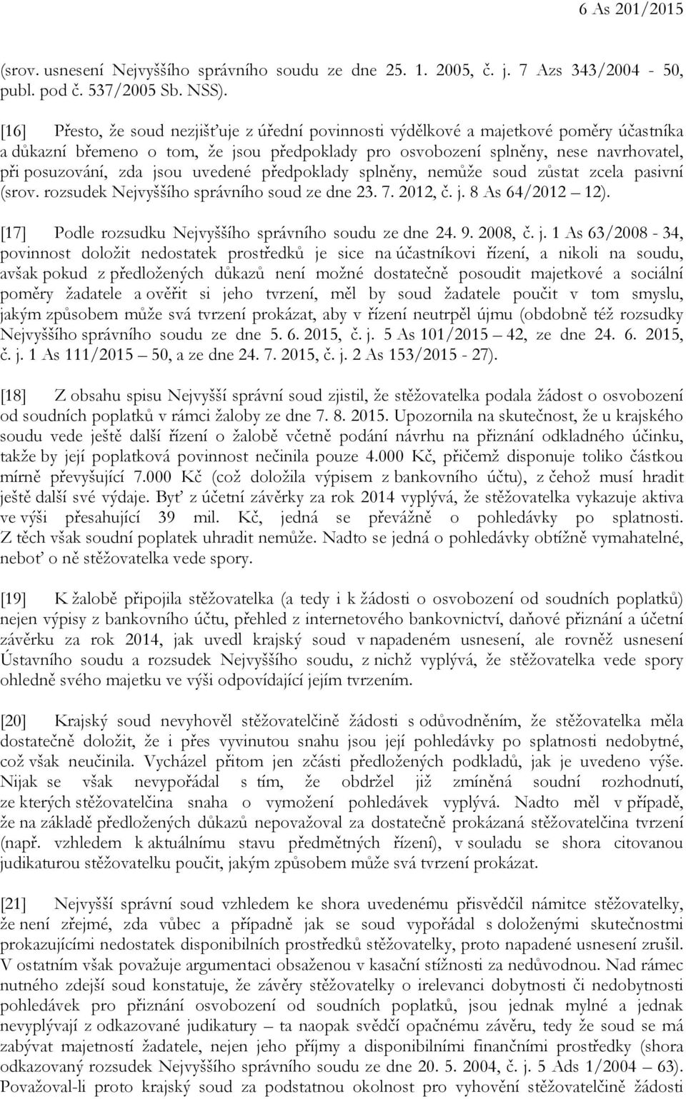 jsou uvedené předpoklady splněny, nemůže soud zůstat zcela pasivní (srov. rozsudek Nejvyššího správního soud ze dne 23. 7. 2012, č. j. 8 As 64/2012 12).