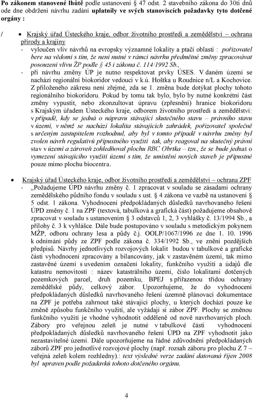 ochrana přírody a krajiny - vyloučen vliv návrhů na evropsky významné lokality a ptačí oblasti : pořizovatel bere na vědomí s tím, že není nutné v rámci návrhu předmětné změny zpracovávat posouzení