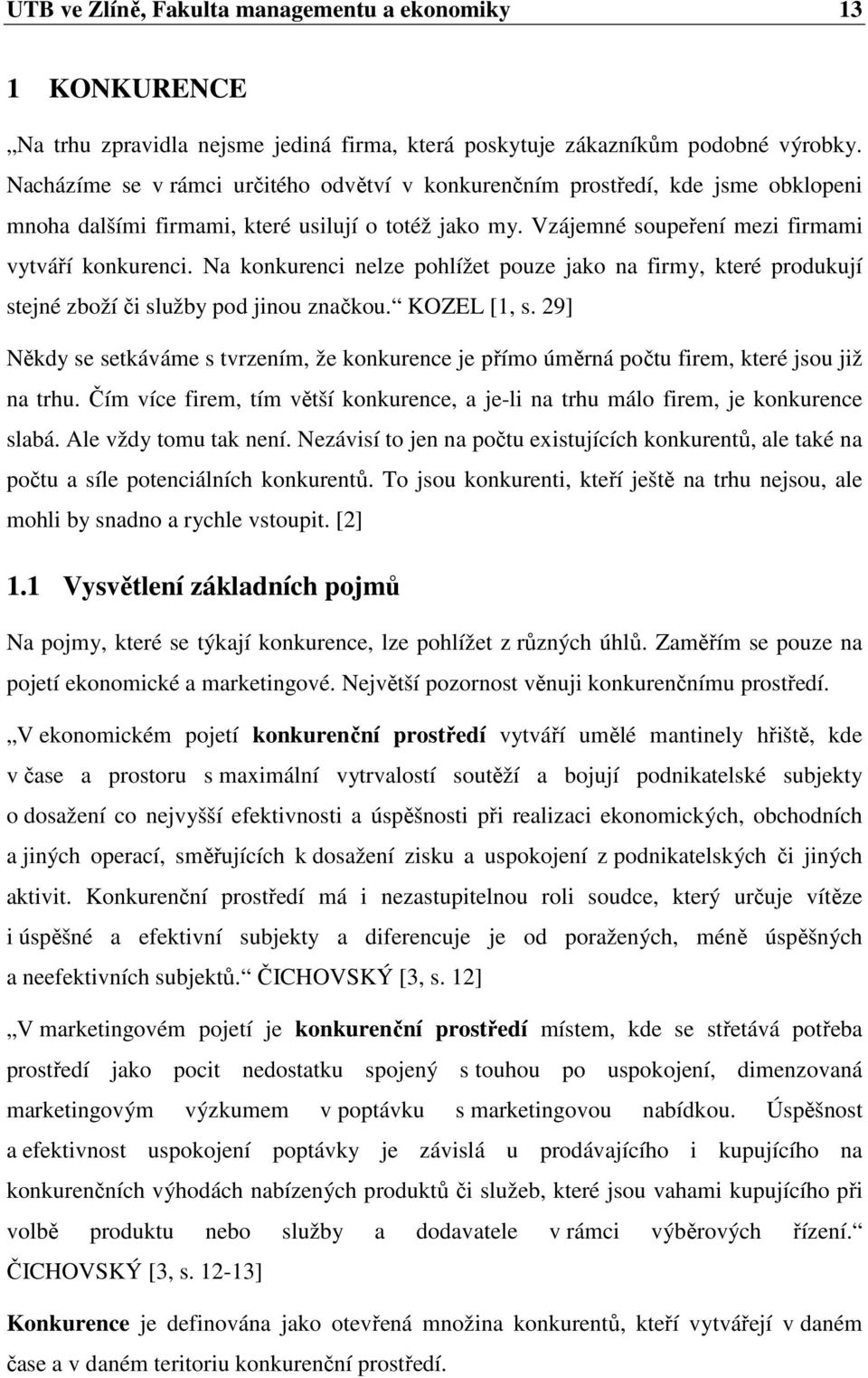 Na konkurenci nelze pohlížet pouze jako na firmy, které produkují stejné zboží či služby pod jinou značkou. KOZEL [1, s.