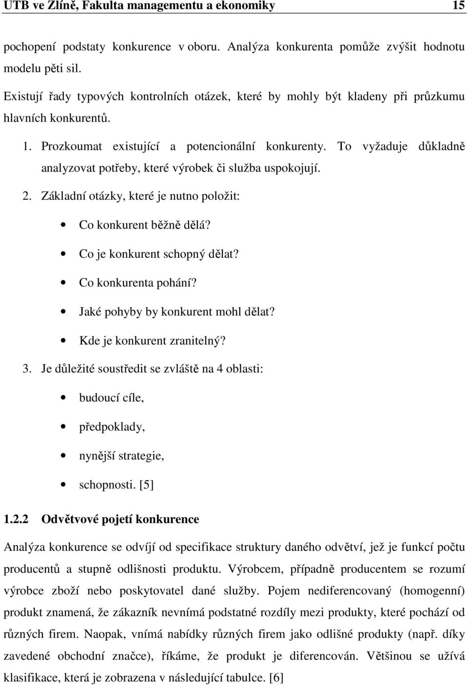 To vyžaduje důkladně analyzovat potřeby, které výrobek či služba uspokojují. 2. Základní otázky, které je nutno položit: Co konkurent běžně dělá? Co je konkurent schopný dělat? Co konkurenta pohání?