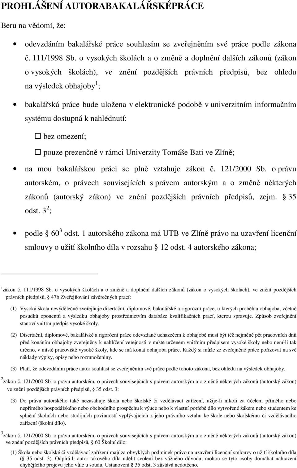 elektronické podobě v univerzitním informačním systému dostupná k nahlédnutí: bez omezení; pouze prezenčně v rámci Univerzity Tomáše Bati ve Zlíně; na mou bakalářskou práci se plně vztahuje zákon č.