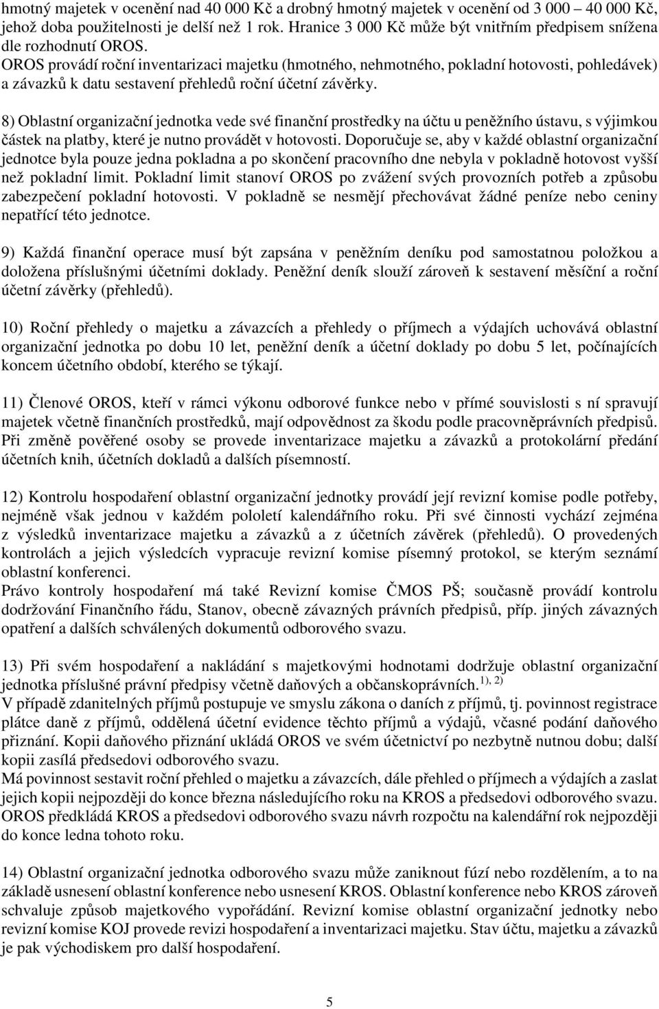 OROS provádí roční inventarizaci majetku (hmotného, nehmotného, pokladní hotovosti, pohledávek) a závazků k datu sestavení přehledů roční účetní závěrky.