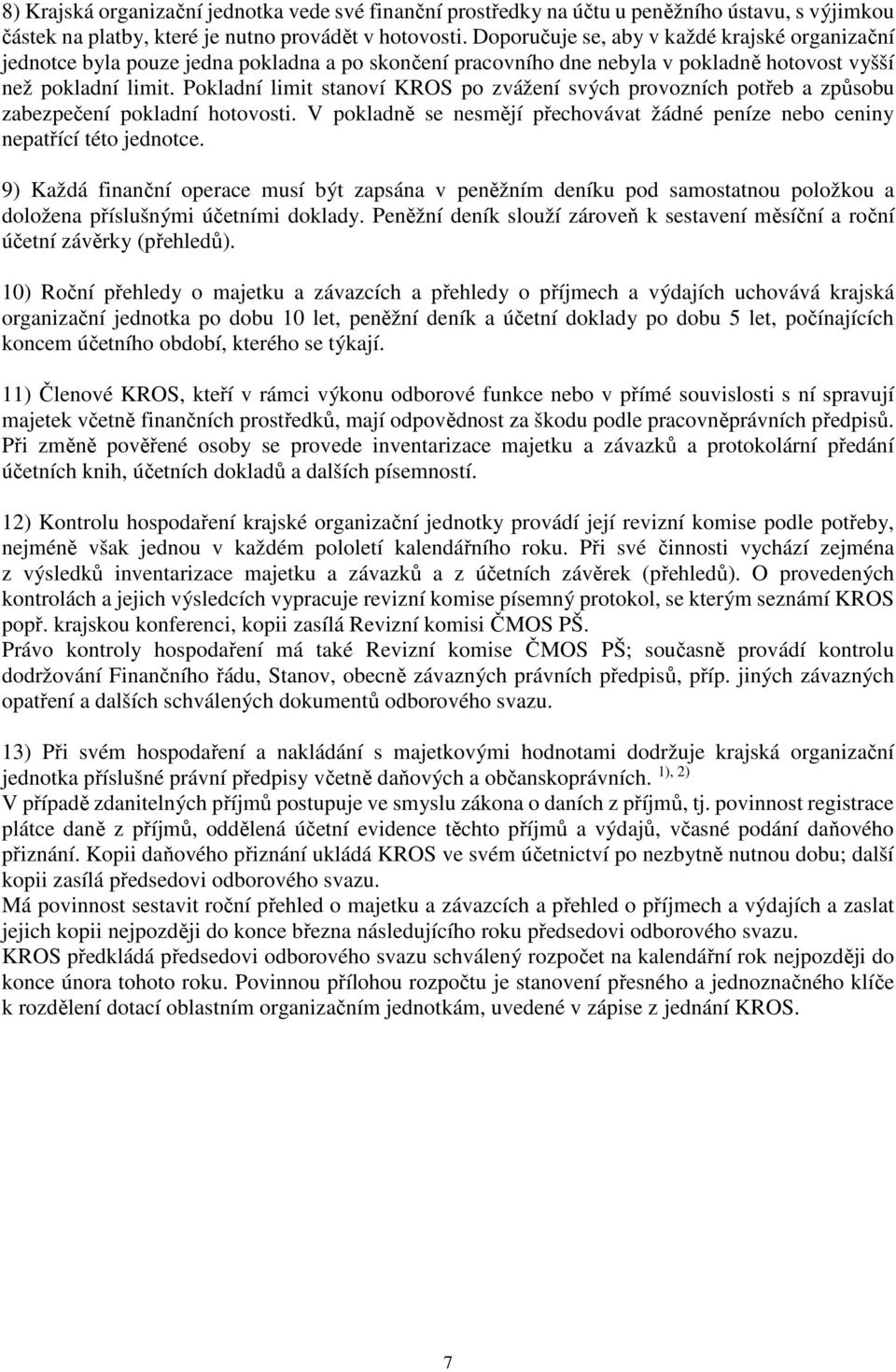 Pokladní limit stanoví KROS po zvážení svých provozních potřeb a způsobu zabezpečení pokladní hotovosti. V pokladně se nesmějí přechovávat žádné peníze nebo ceniny nepatřící této jednotce.
