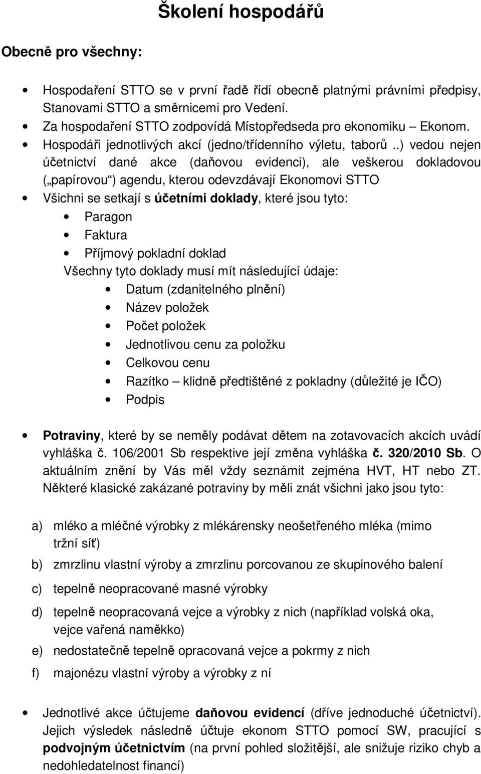 .) vedou nejen účetnictví dané akce (daňovou evidenci), ale veškerou dokladovou ( papírovou ) agendu, kterou odevzdávají Ekonomovi STTO Všichni se setkají s účetními doklady, které jsou tyto: Paragon