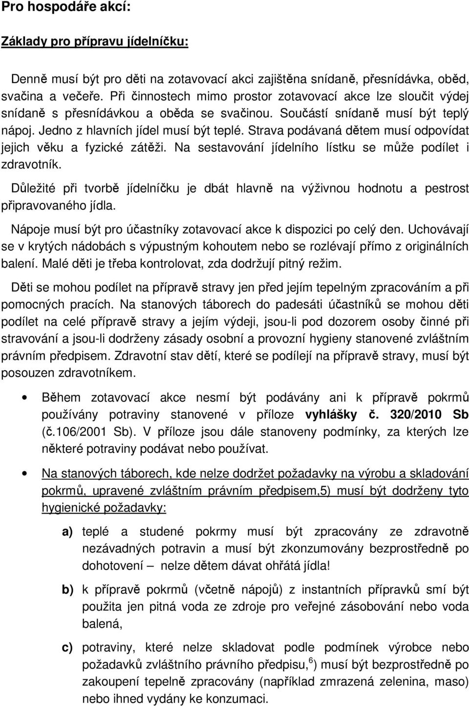 Strava podávaná dětem musí odpovídat jejich věku a fyzické zátěži. Na sestavování jídelního lístku se může podílet i zdravotník.